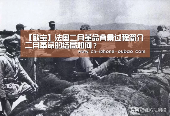 【欧宝】法国二月革命背景过程简介二月革命的结局如何?(图1) 欧宝体育